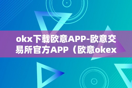 okx下载欧意APP-欧意交易所官方APP（欧意okex交易所）