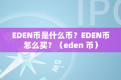 EDEN币是什么币？EDEN币怎么买？（eden 币）