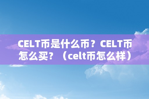 CELT币是什么币？CELT币怎么买？（celt币怎么样）