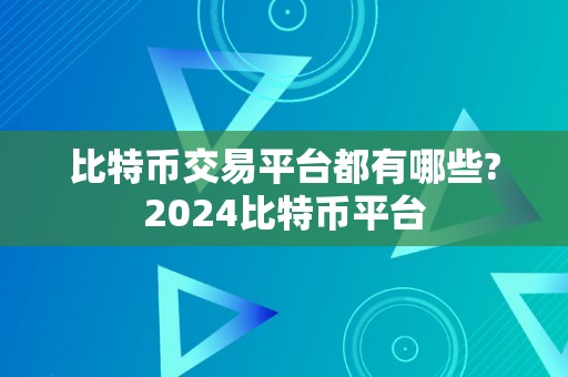 比特币交易平台都有哪些?2024比特币平台