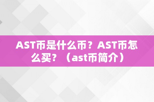 AST币是什么币？AST币怎么买？（ast币简介）