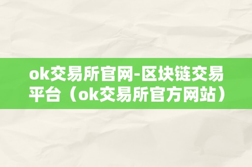 ok交易所官网-区块链交易平台（ok交易所官方网站）