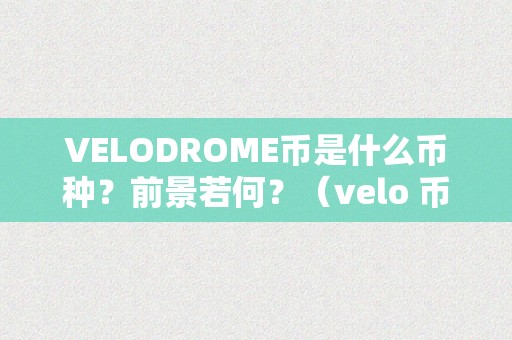 VELODROME币是什么币种？前景若何？（velo 币）