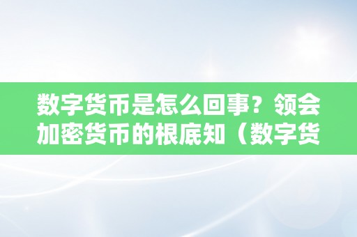 数字货币是怎么回事？领会加密货币的根底知（数字货币是加密货币吗）