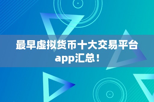 最早虚拟货币十大交易平台app汇总！