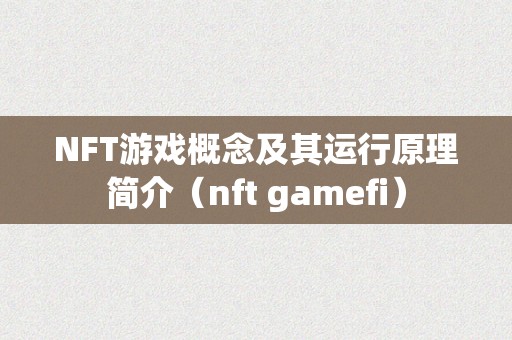 NFT游戏概念及其运行原理简介（nft gamefi）