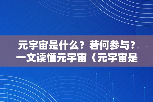 元宇宙是什么？若何参与？一文读懂元宇宙（元宇宙是什么意思?）