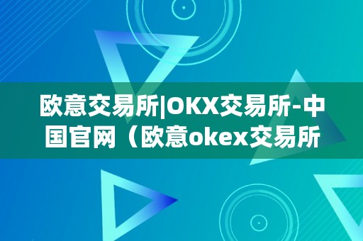 欧意交易所|OKX交易所-中国官网（欧意okex交易所）