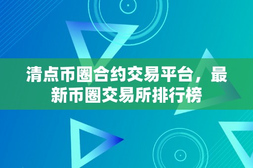 清点币圈合约交易平台，最新币圈交易所排行榜