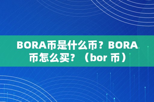 BORA币是什么币？BORA币怎么买？（bor 币）