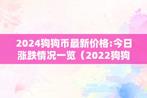 2024狗狗币最新价格:今日涨跌情况一览（2022狗狗币）