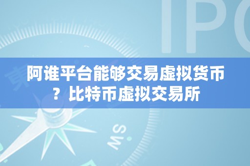 阿谁平台能够交易虚拟货币？比特币虚拟交易所