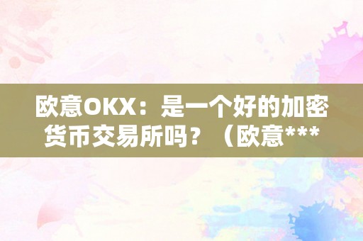 欧意OKX：是一个好的加密货币交易所吗？（欧意****交易所）