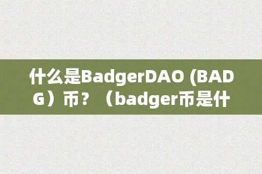 什么是BadgerDAO (BADG）币？（badger币是什么币）