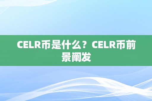 CELR币是什么？CELR币前景阐发