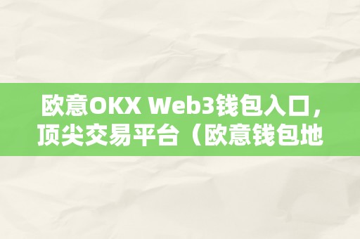 欧意OKX Web3钱包入口，顶尖交易平台（欧意钱包地址在哪）