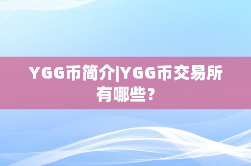 YGG币简介|YGG币交易所有哪些？