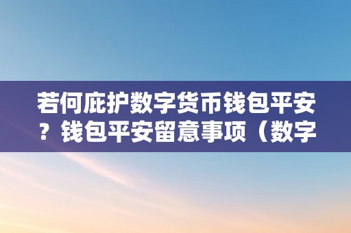 若何庇护数字货币钱包平安？钱包平安留意事项（数字货币钱包平安性）