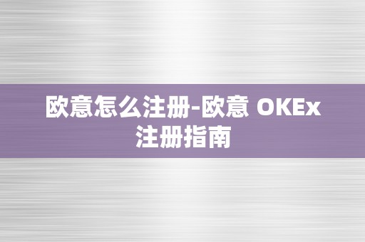 欧意怎么注册-欧意 OKEx注册指南