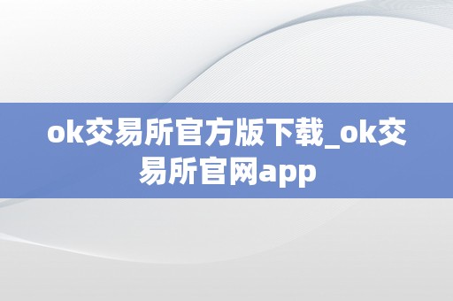 ok交易所官方版下载_ok交易所官网app