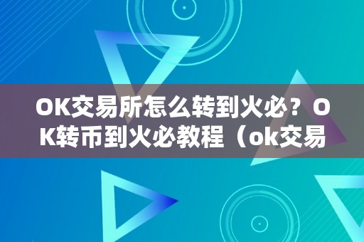 OK交易所怎么转到火必？OK转币到火必教程（ok交易所怎么提币）