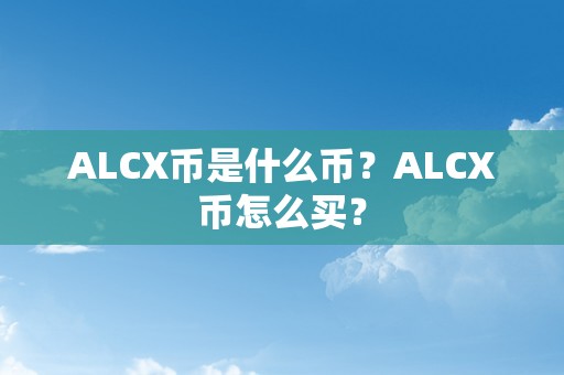 ALCX币是什么币？ALCX币怎么买？