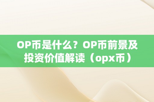 OP币是什么？OP币前景及投资价值解读（opx币）