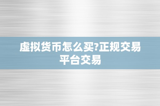 虚拟货币怎么买?正规交易平台交易