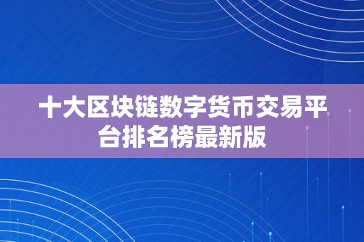 十大区块链数字货币交易平台排名榜最新版