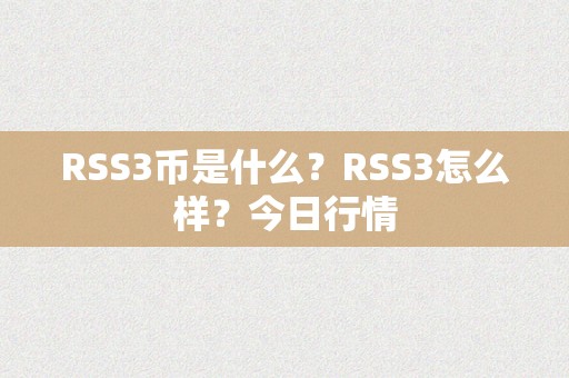 RSS3币是什么？RSS3怎么样？今日行情