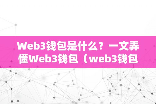 Web3钱包是什么？一文弄懂Web3钱包（web3钱包下载）