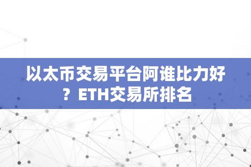 以太币交易平台阿谁比力好？ETH交易所排名