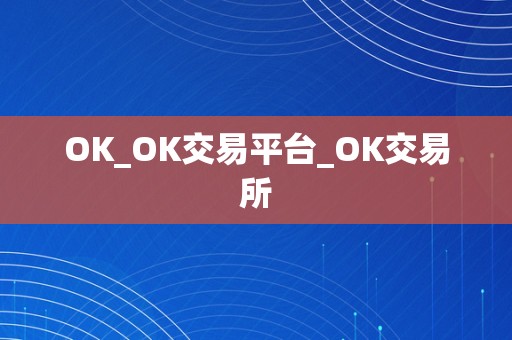 OK_OK交易平台_OK交易所