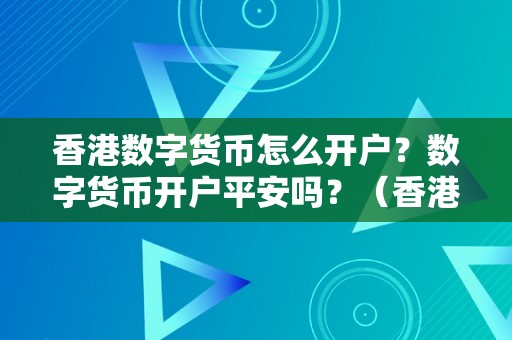 香港数字货币怎么开户？数字货币开户平安吗？（香港数字货币公司）