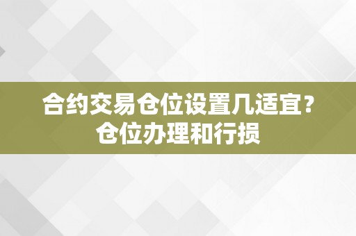 合约交易仓位设置几适宜？仓位办理和行损