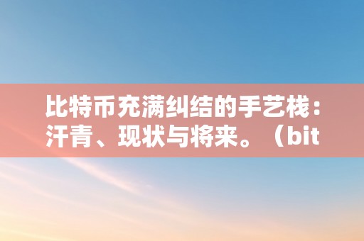 比特币充满纠结的手艺栈：汗青、现状与将来。（bitcoin比特币手艺）