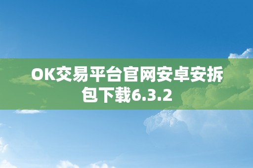 OK交易平台官网安卓安拆包下载6.3.2