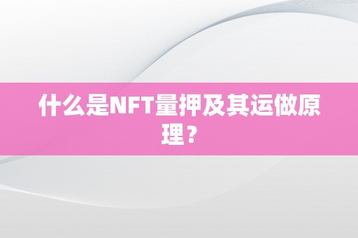 什么是NFT量押及其运做原理？