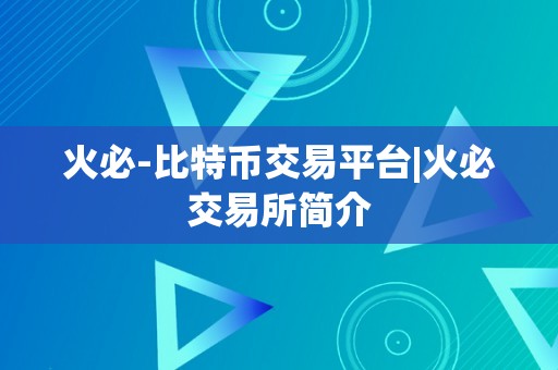 火必-比特币交易平台|火必交易所简介