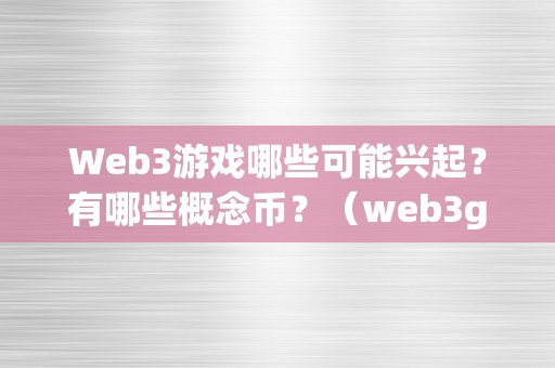 Web3游戏哪些可能兴起？有哪些概念币？（web3games）