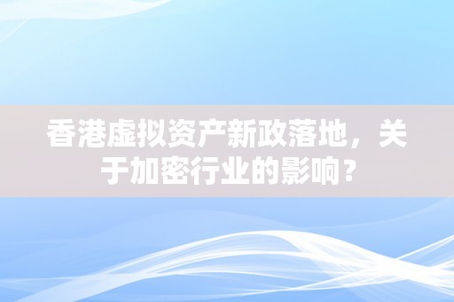 香港虚拟资产新政落地，关于加密行业的影响？