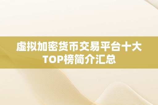 虚拟加密货币交易平台十大TOP榜简介汇总