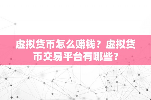 虚拟货币怎么赚钱？虚拟货币交易平台有哪些？