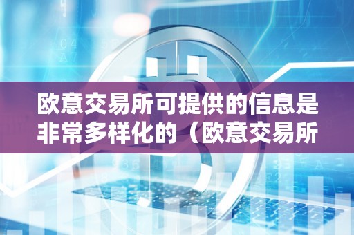 欧意交易所可提供的信息是非常多样化的（欧意交易所可提供的信息是非常多样化的吗）（欧意交易所是一个专业的金融交易平台）