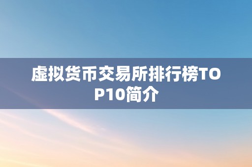 虚拟货币交易所排行榜TOP10简介