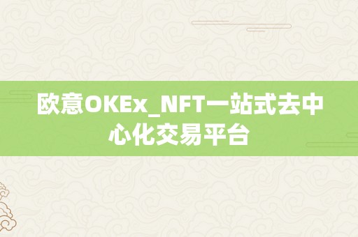 欧意OKEx_NFT一站式去中心化交易平台