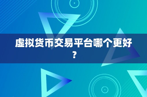 虚拟货币交易平台哪个更好？