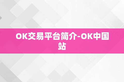 OK交易平台简介-OK中国站