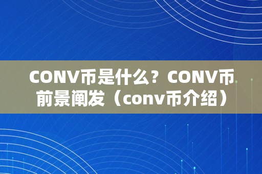 CONV币是什么？CONV币前景阐发（conv币介绍）