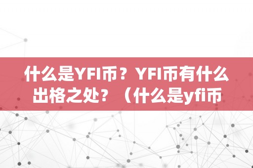 什么是YFI币？YFI币有什么出格之处？（什么是yfi币?yfi币有什么出格之处）